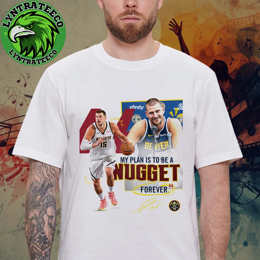 Nikola Jokic Of Denver Nuggets For My Plans To Be A Nugget Forever NBA 2025 Unisex T-Shirt