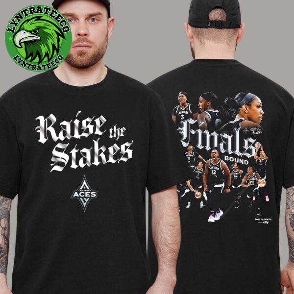 Las Vegas Aces 2025 WNBA Finals Bound Raise The Stakes For The Third Time In Four Years Two Sided T-Shirt